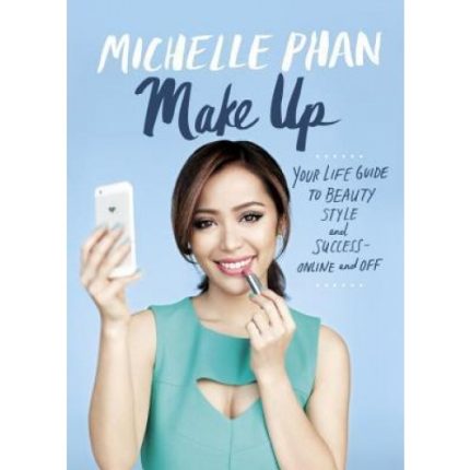 Make Up Your Life!: Your Guide to Beauty, Fashion, Internships, Careers, Modern Manners, and More-- Online and Off