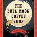 The Full Moon Coffee Shop: A Novel (Full Moon Coffee Shop #1)